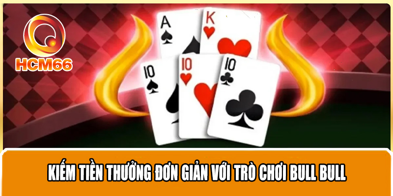Game Bài Độc Đáo Bull Bull - Dễ Chơi Và Dễ Săn Tiền Thưởng Lớn 2 Kiếm tiền thưởng đơn giản với trò chơi bull bull