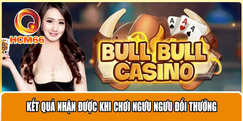 Game Bài Độc Đáo Bull Bull - Dễ Chơi Và Dễ Săn Tiền Thưởng Lớn 3 Kết quả nhận được khi chơi ngưu ngưu đổi thưởng