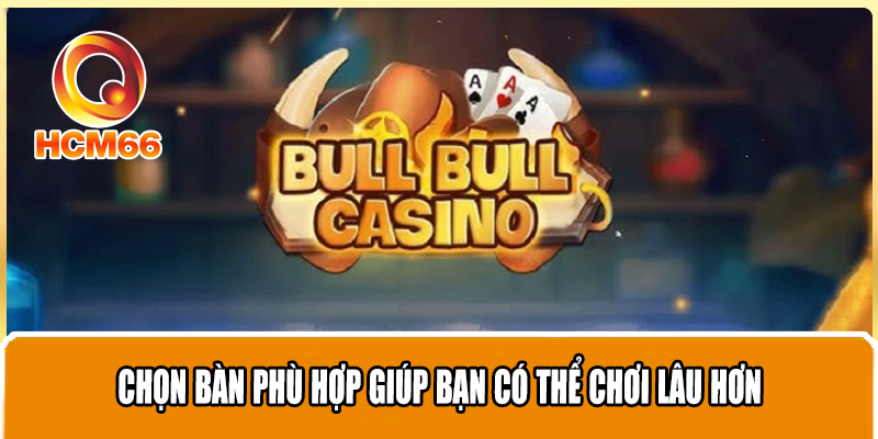 Game Bài Độc Đáo Bull Bull - Dễ Chơi Và Dễ Săn Tiền Thưởng Lớn 4 Chọn bàn phù hợp giúp bạn có thể chơi lâu hơn