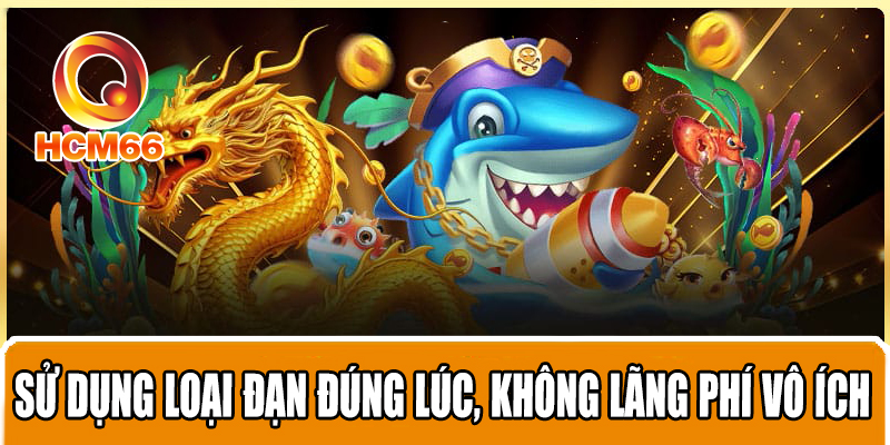 Bắn Cá JDB - Tựa Game Đổi Thưởng Hấp Dẫn Nhất Hiện Nay 4 Sử dụng loại đạn đúng lúc, không lãng phí vô ích